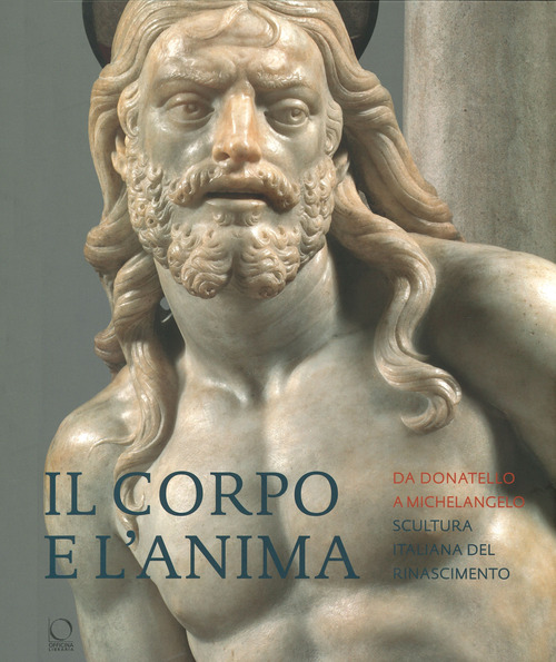 Il corpo e l'anima. Da Donatello a Michelangelo scultura italiana del Rinascimento