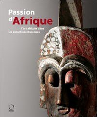 Passion d'Afrique. L'art africain dans les collections italiennes