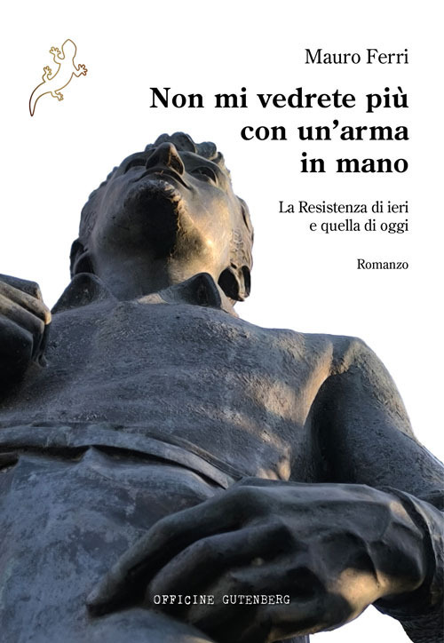 Non mi vedrete più con un'arma in mano. La Resistenza di ieri e quella di oggi