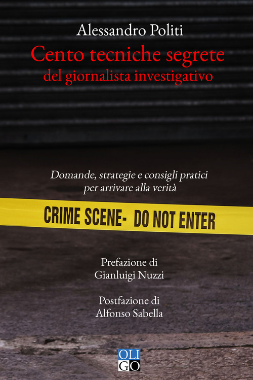 Cento tecniche segrete del giornalista investigativo. Domande, strategie e consigli pratici per arrivare alla verit&agrave;