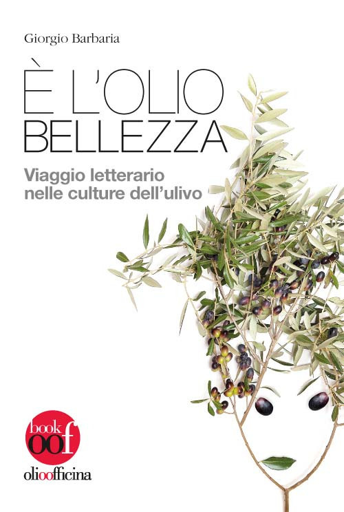 &Egrave; l'olio bellezza. Viaggio letterario nelle culture dell'ulivo