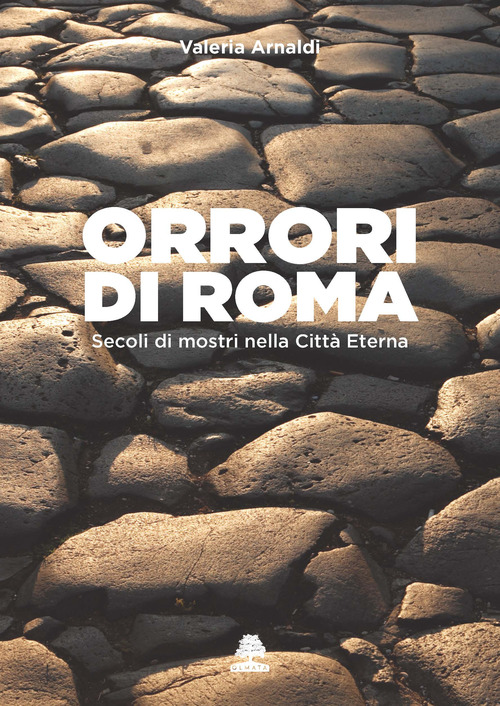Orrori di Roma. Secoli di mostri nella citt&agrave; eterna