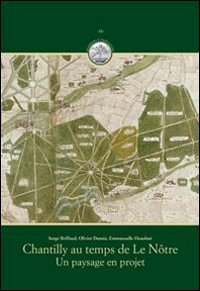 Chantilly au temps de Le N&ocirc;tre. Un paysage en projet