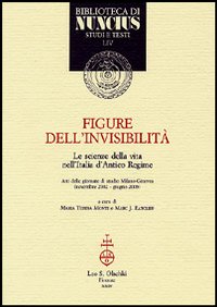Figure dell'invisibilit&agrave;. Le scienze della vita nell'Italia d'antico regime. Atti delle giornate di studio (Milano-Ginevra, novembre 2002-giugno 2003)