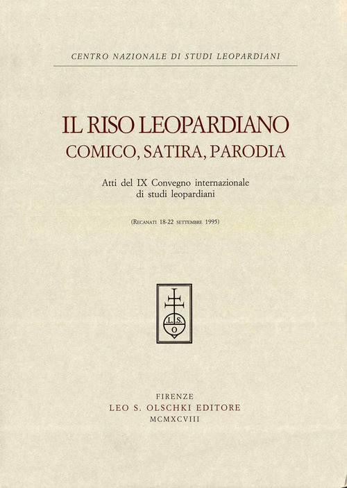 Il riso leopardiano. Comica, satira, parodia. Atti del 9&ordm; Convegno internazionale di studi leopardiani (Recanati, 18-22 settembre 1995)