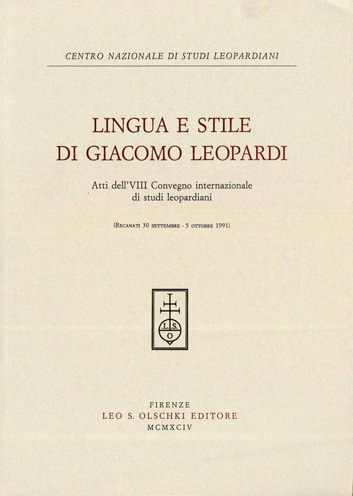 Lingua e stile in Giacomo Leopardi. Atti dell'8&ordm; Convegno internazionale di studi leopardiani (Recanati, 30 settembre-5 ottobre 1991)