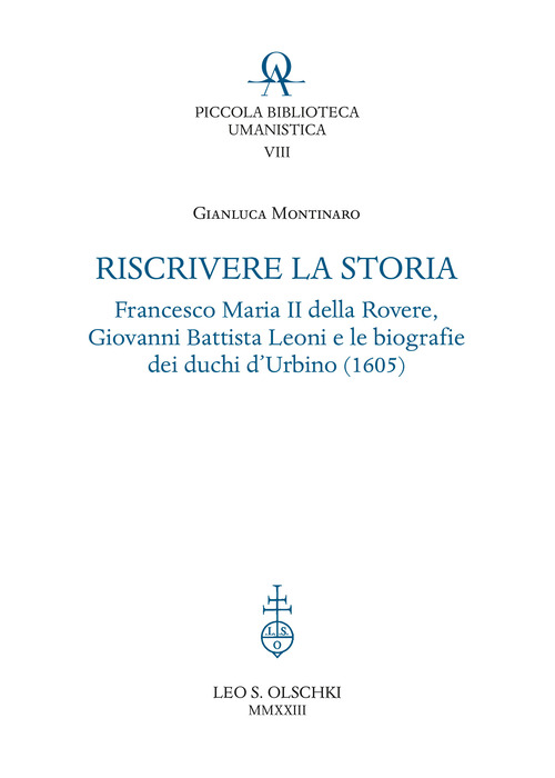 Riscrivere la storia. Francesco Maria II della Rovere, Giovanni Battista Leoni e le biografie dei duchi d'Urbino (1605)