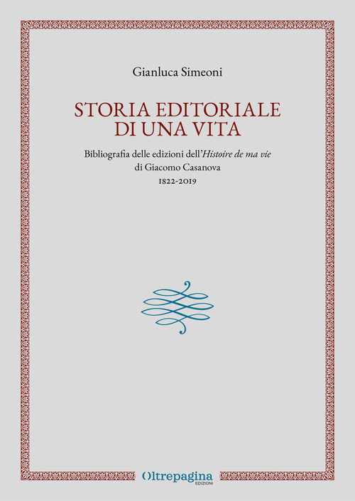 Storia editoriale di una vita. Bibliografia delle edizioni dell'&laquo;Histoire de ma vie&raquo; di Giacomo Casanova (1822-2019)