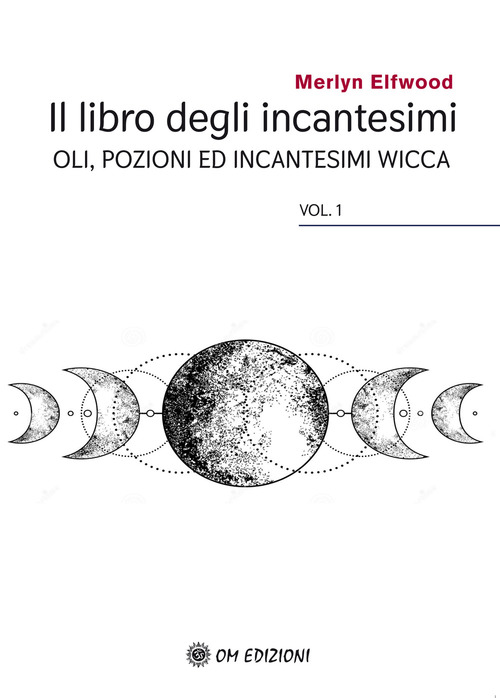 Il libro degli incantesimi. Olii, pozioni ed incantesimi wicca