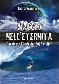 Viaggio nell'eternit&agrave;. Cavalcare l'onda del 2012 e oltre