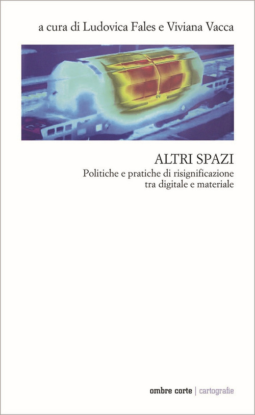 Altri spazi. Politiche e pratiche di risignificazione tra digitale e materiale