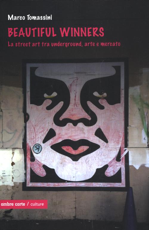 Beautiful winners. La street art tra underground, arte e mercato