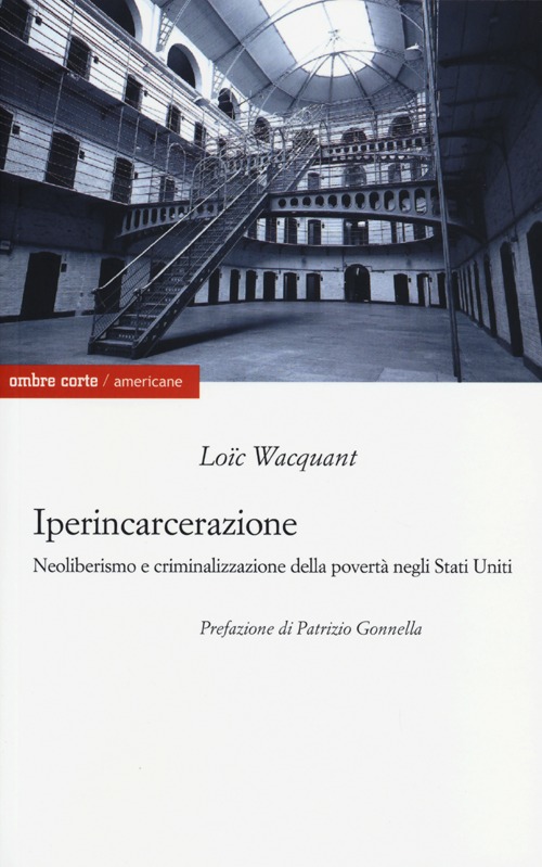 Iperincarcerazione. Neoliberismo e criminalizzazione della povert&agrave; negli Stati Uniti