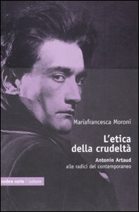 L'etica della crudelt&agrave;. Antonin Artaud alle radici del contemporaneo
