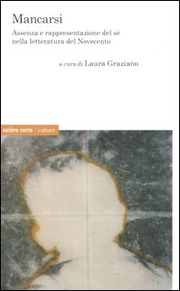 Mancarsi. Assenza e rappresentazione del s&eacute; nella letteratura del Novecento