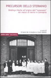 Precursori dello sterminio. Binding e Hoche all'origine dell'&laquo;eutanasia&raquo; dei malati di mente in Germania