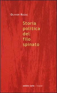 Storia politica del filo spinato. La prateria, la trincea, il campo di concentramento