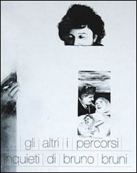 ... Gli altri. I percorsi inquieti di Bruno Bruni. Collezione privata