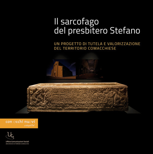 Il sarcofago del presbitero Stefano. Un progetto di tutela e valorizzazione del territorio comacchiese