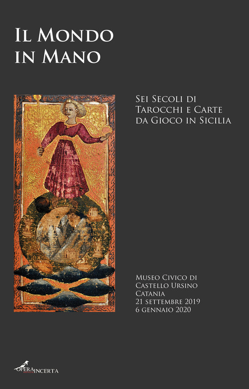 Il mondo in mano. Sei secoli di tarocchi e carte da gioco in Sicilia. Catalogo della mostra (Catania, 21 settembre 2019-6 gennaio 2020). Ediz. italiana e inglese
