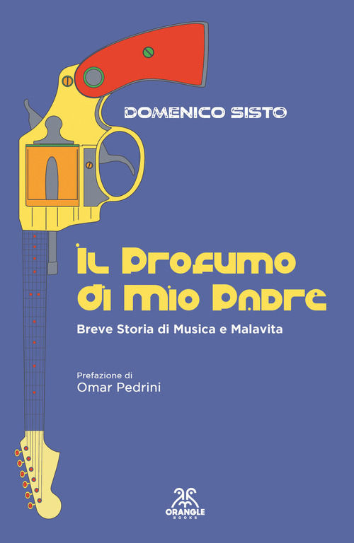 Il profumo di mio padre. Breve storia di musica e malavita