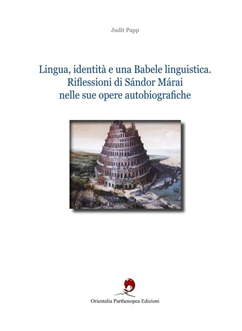 Lingua, identit&agrave; e una babele linguistica. Riflessioni di S&aacute;ndor M&aacute;rai nelle sue opere autobiografiche