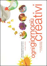 Ogni giorno pi&ugrave; creativi. Tanti facili lavoretti con tecniche nuove e divertenti per tutto l'anno