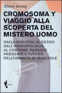 Cromosoma Y. Viaggio alla scoperta del mistero uomo. Dalla biologia al sesso. Dall'antropologia al costume. Passato, presente e futuro dell'umanit&agrave; al maschile