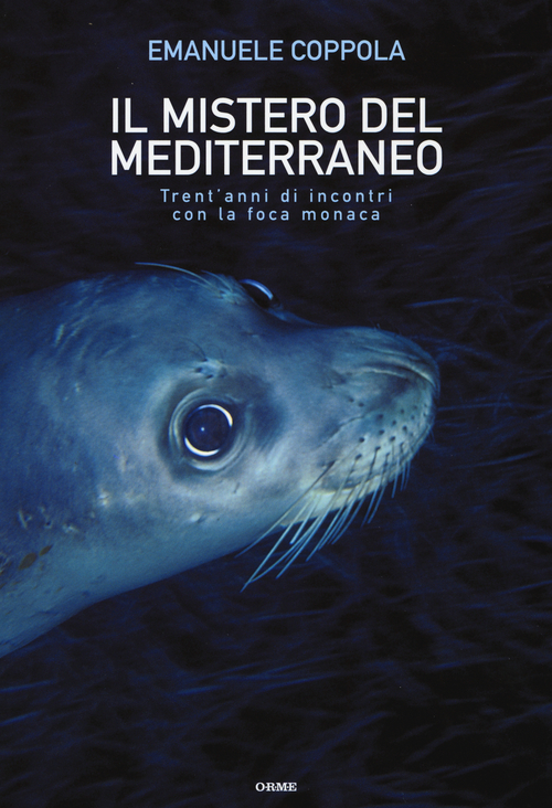 Il mistero del Mediterraneo. Trent'anni di incontri con la foca monaca