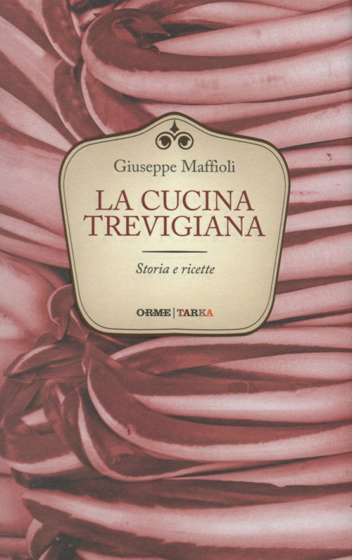 La cucina trevigiana. Storie e ricette