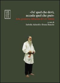 &laquo;Fa' quel che devi, accada quel che pu&ograve;&raquo;. Arte, pensiero, influenza di Lev Tolstoj