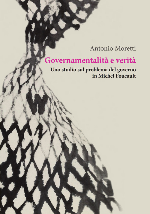 Governamentalit&agrave; e verit&agrave;. Uno studio sul problema del governo in Michel Foucault