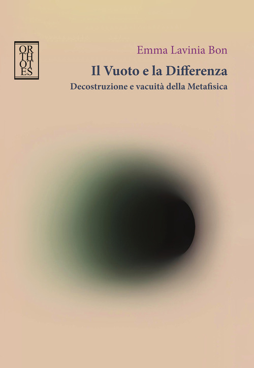 Il vuoto e la differenza. Decostruzione e vacuit&agrave; della metafisica