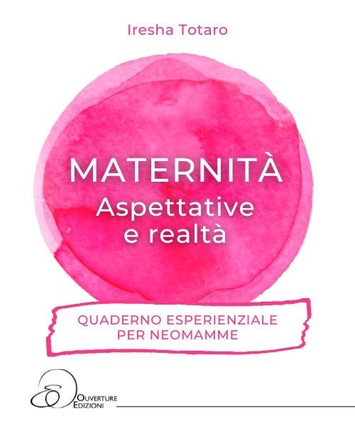 Maternit&agrave;. Aspettative e realt&agrave;... Quaderno esperienziale per neomamme.