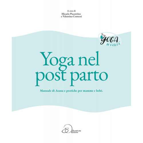 Yoga nel post parto. Manuale di asana e pratiche per mamme e beb&egrave;