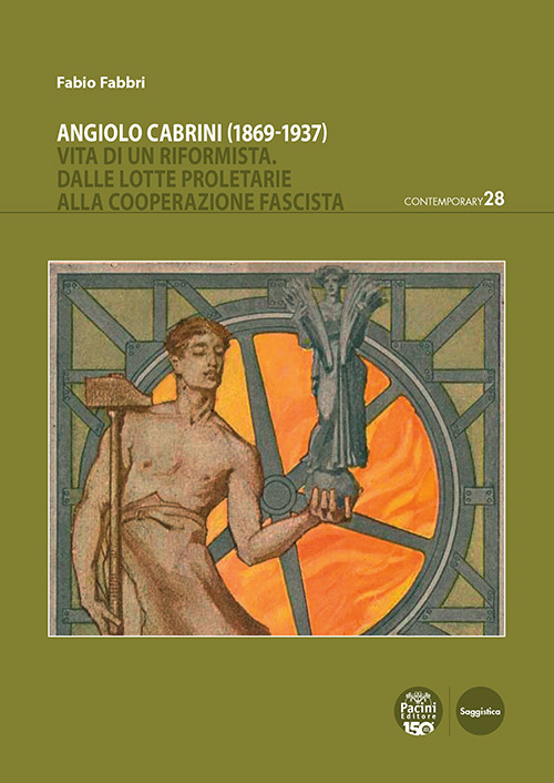 Angiolo Cabrini (1869-1937). Vita di un riformista. Dalle lotte proletarie alla cooperazione fascista