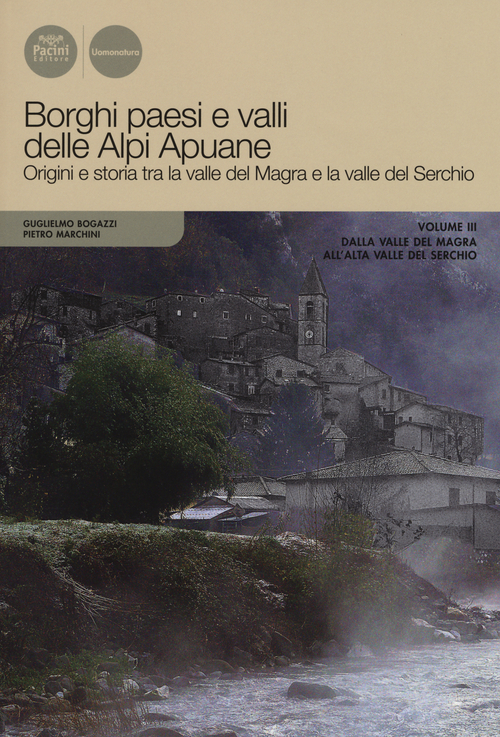 Borghi paesi e valli delle Alpi Apuane. Origini e storia tra la valle del Magra e la valle del Serchio