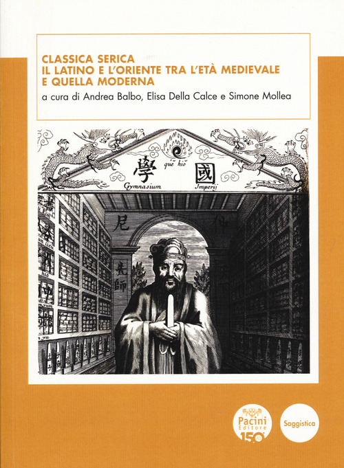 Classica Serica. Il latino e l'Oriente tra l'et&agrave; medievale e quella moderna
