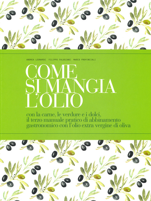 Come si mangia l'olio. Con la carne, le verdure e i dolci, il terzo manuale pratico di abbinamento gastronomico con l'olio extra vergine di oliva. Ediz. italiana e inglese