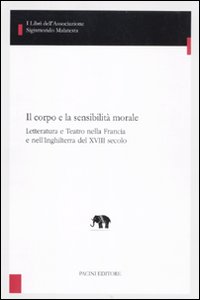 Il corpo e la sensibilit&agrave; morale. Letteratura e teatro nella Francia e nell'Inghilterra del XVIII secolo