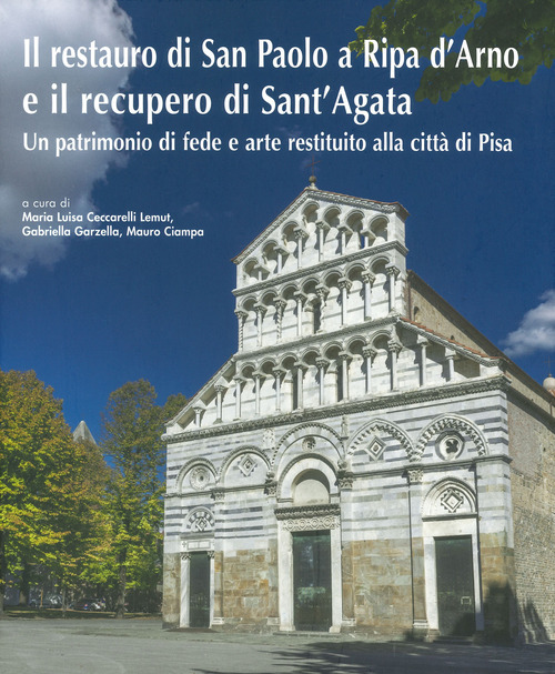 Il restauro di San Paolo a Ripa d'Arno e il recupero di Sant'Agata. Un patrimonio di fede e arte restituito alla città di Pisa