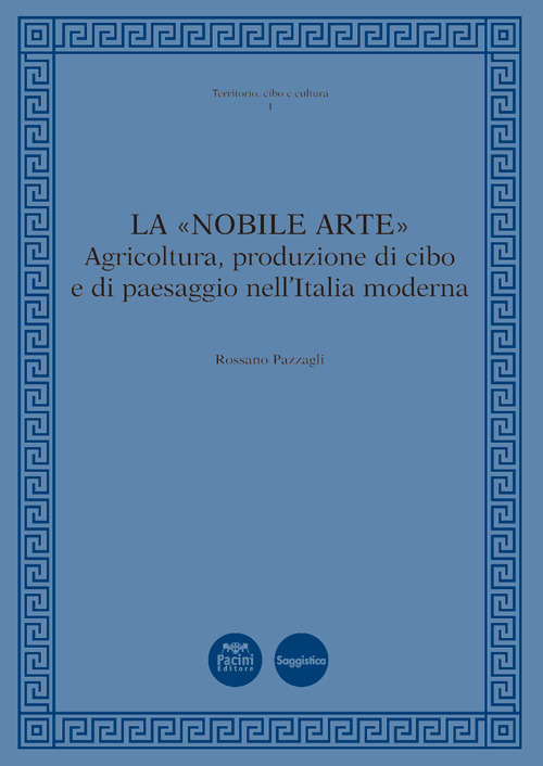 La &laquo;nobile arte&raquo;. Agricoltura, produzione di cibo e di paesaggio nell'Italia moderna