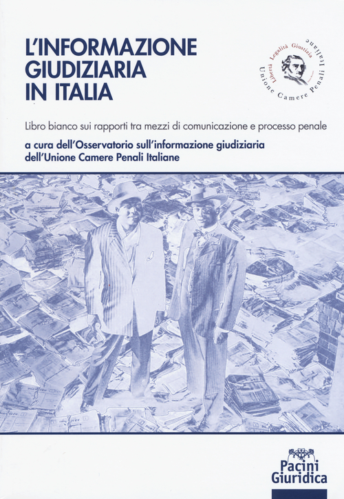 L'informazione giudiziaria in Italia. Libro bianco sui rapporti tra mezzi di comunicazione e processo penale