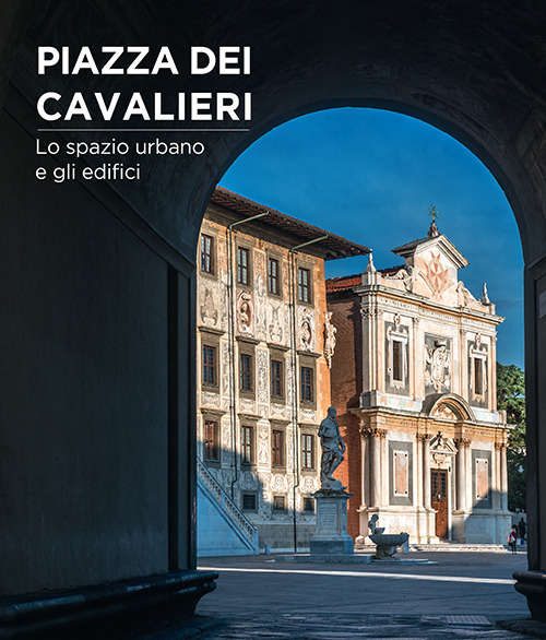 Piazza dei Cavalieri. Lo spazio urbano e gli edifici