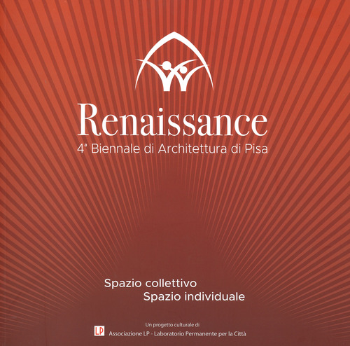 Renaissance. Spazio collettivo/spazio individuale. 4ª Biennale di architettura di Pisa