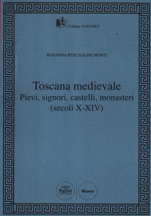 Toscana Medievale. Pievi, signori, castelli, monasteri (secoli X-XIV)