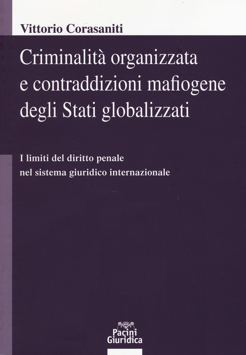Criminalit&agrave; organizzata e contraddizioni mafiogene degli stati globalizzati. I limiti del diritto penale nel sistema giuridico internazionale