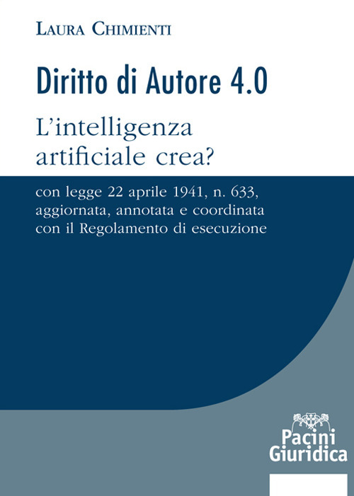 Diritto d'autore 4.0. L'intelligenza artificiale&nbsp;crea?&nbsp;Con Legge 22 aprile 1941, n. 633, aggiornata, annotata&nbsp;e coordinata con il Regolamento di esecuzione