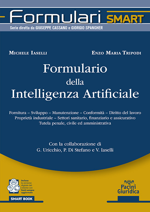 Formulario della intelligenza artificiale. Fornitura, sviluppo, manutenzione, conformit&agrave;, diritto del lavoro propriet&agrave; industriale, settori sanitario, finanziario e assicurativo tutela penale, civile ed amministrativa