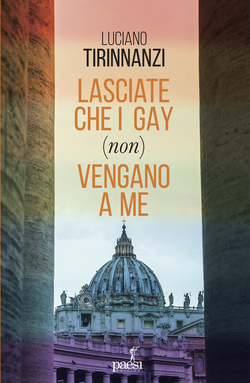 Lasciate che i gay (non) vengano a me. Chiesa e omosessualit&agrave; ai tempi di papa Francesco